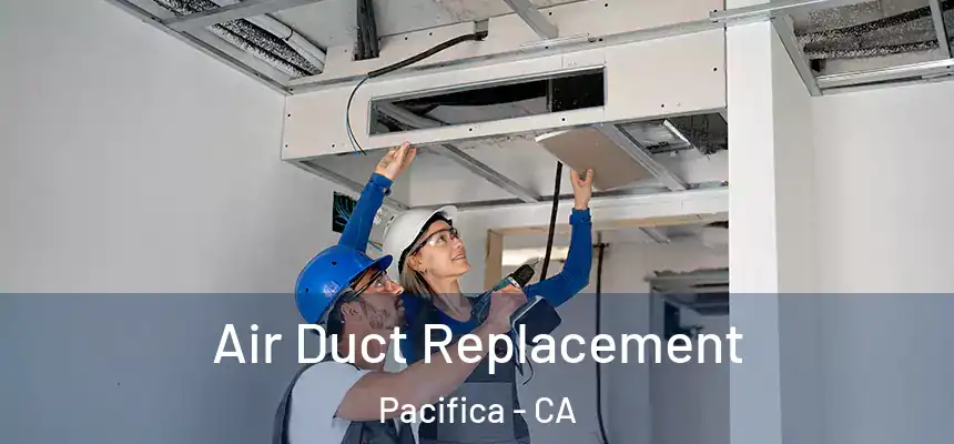  Air Duct Replacement Pacifica - CA