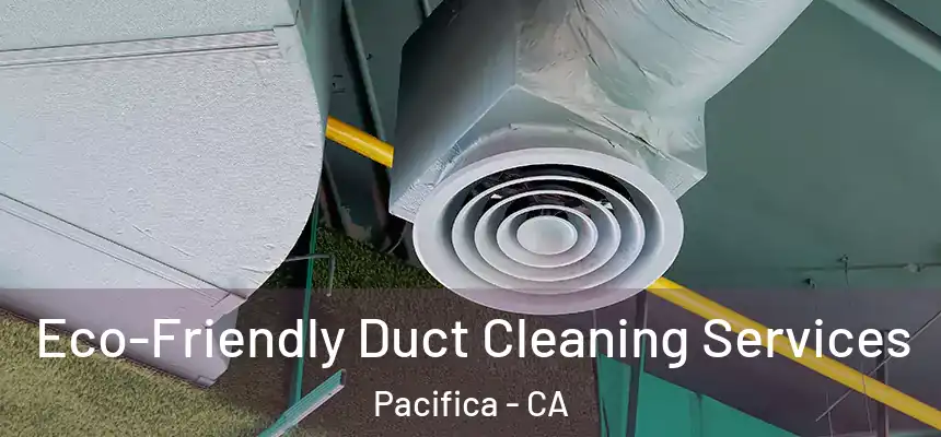 Eco-Friendly Duct Cleaning Services Pacifica - CA