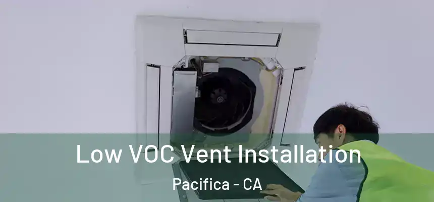 Low VOC Vent Installation Pacifica - CA