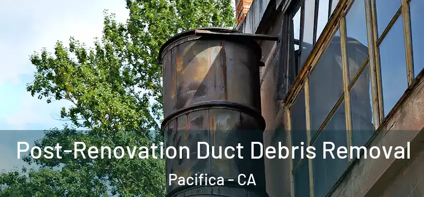  Post-Renovation Duct Debris Removal Pacifica - CA