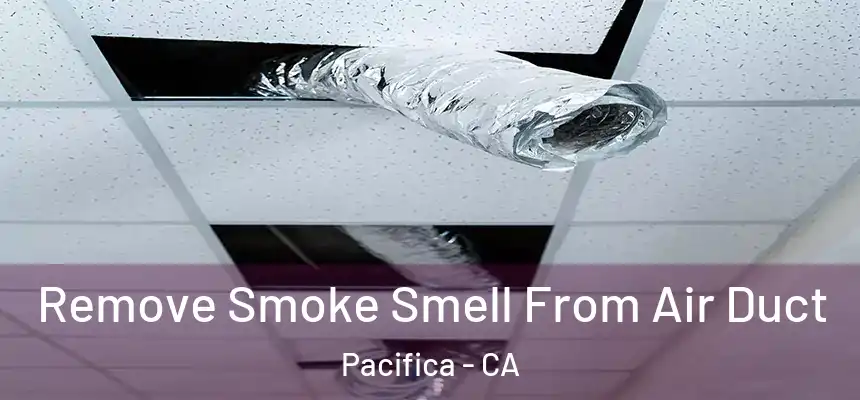 Remove Smoke Smell From Air Duct Pacifica - CA