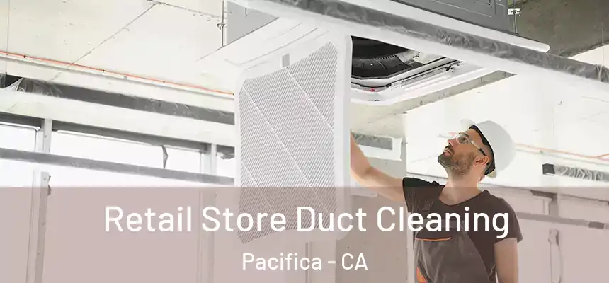 Retail Store Duct Cleaning Pacifica - CA